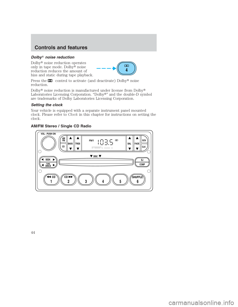 FORD CROWN VICTORIA 2000 2.G Owners Manual Dolbynoise reduction
Dolbynoise reduction operates
only in tape mode. Dolbynoise
reduction reduces the amount of
hiss and static during tape playback.
Press the
control to activate (and deactivate)