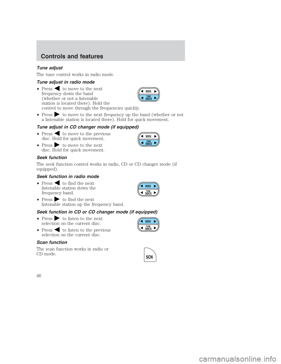 FORD CROWN VICTORIA 2000 2.G Owners Manual Tune adjust
The tune control works in radio mode.
Tune adjust in radio mode
•Press
to move to the next
frequency down the band
(whether or not a listenable
station is located there). Hold the
contro FORD CROWN VICTORIA 2000 2.G Owners Manual Tune adjust
The tune control works in radio mode.
Tune adjust in radio mode
•Press
to move to the next
frequency down the band
(whether or not a listenable
station is located there). Hold the
contro