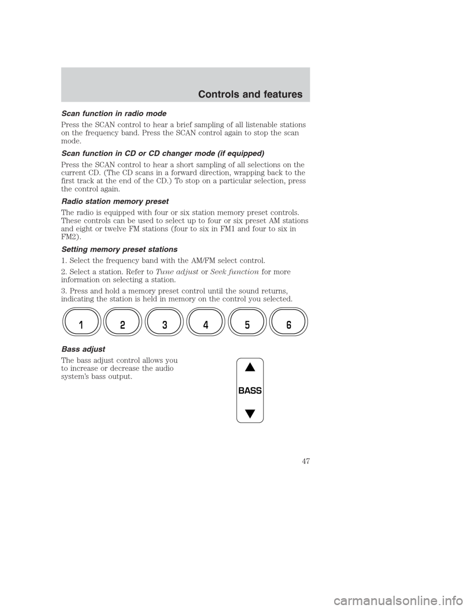 FORD CROWN VICTORIA 2000 2.G Owners Manual Scan function in radio mode
Press the SCAN control to hear a brief sampling of all listenable stations
on the frequency band. Press the SCAN control again to stop the scan
mode.
Scan function in CD or FORD CROWN VICTORIA 2000 2.G Owners Manual Scan function in radio mode
Press the SCAN control to hear a brief sampling of all listenable stations
on the frequency band. Press the SCAN control again to stop the scan
mode.
Scan function in CD or