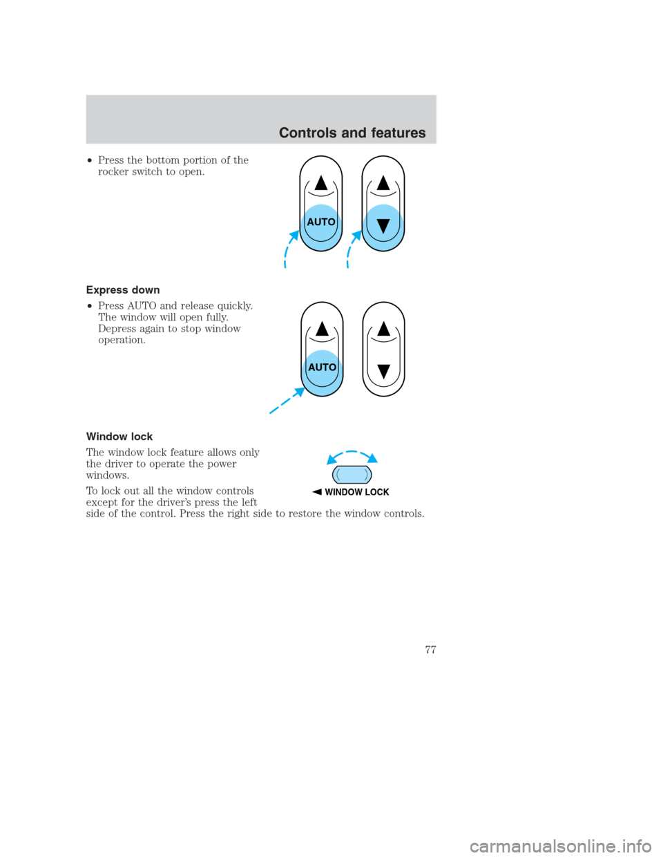 FORD CROWN VICTORIA 2000 2.G Owners Manual •Press the bottom portion of the
rocker switch to open.
Express down
•Press AUTO and release quickly.
The window will open fully.
Depress again to stop window
operation.
Window lock
The window loc