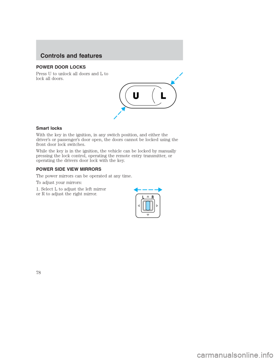FORD CROWN VICTORIA 2000 2.G Owners Manual POWER DOOR LOCKS
Press U to unlock all doors and L to
lock all doors.
Smart locks
With the key in the ignition, in any switch position, and either the
driver’s or passenger’s door open, the doors 