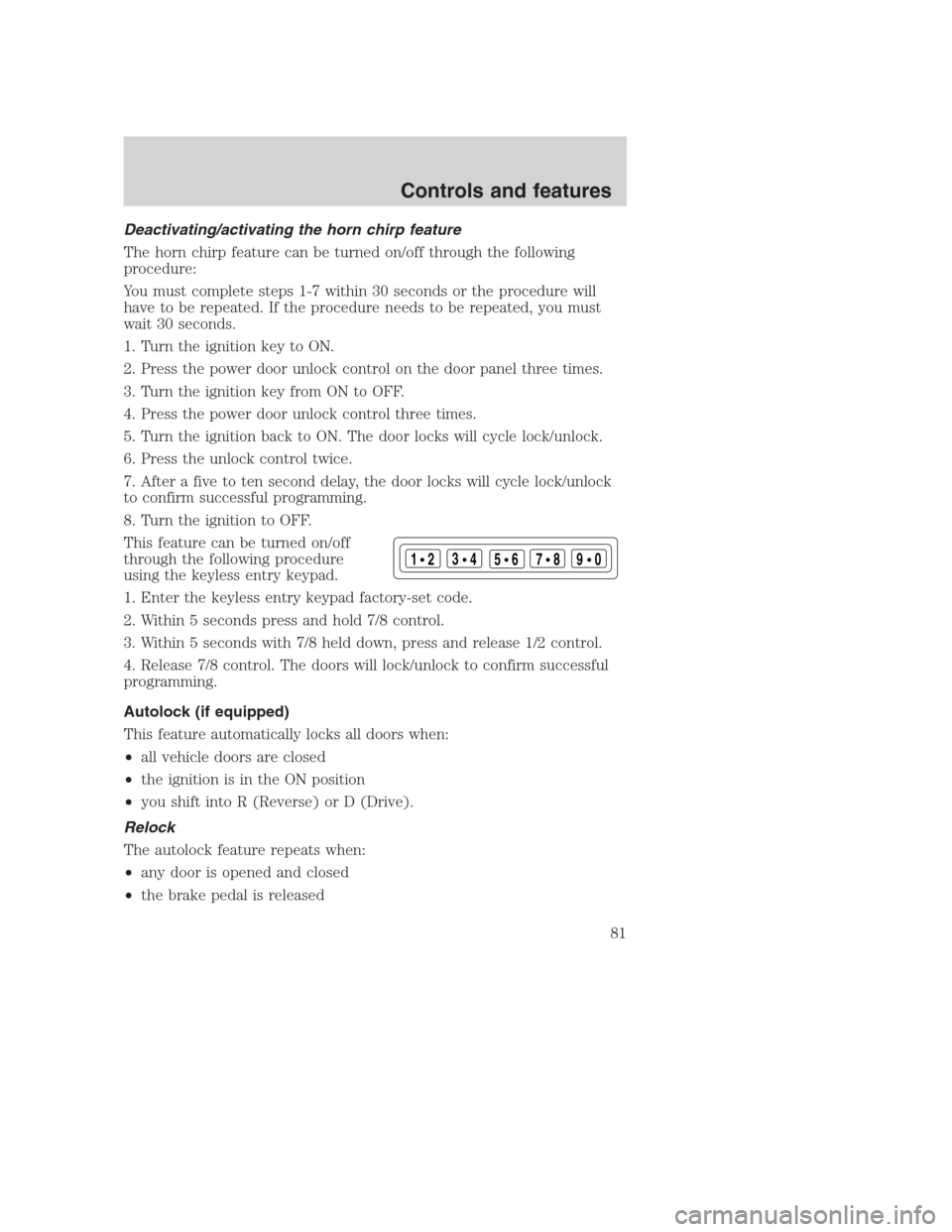 FORD CROWN VICTORIA 2000 2.G Owners Manual Deactivating/activating the horn chirp feature
The horn chirp feature can be turned on/off through the following
procedure:
You must complete steps 1-7 within 30 seconds or the procedure will
have to FORD CROWN VICTORIA 2000 2.G Owners Manual Deactivating/activating the horn chirp feature
The horn chirp feature can be turned on/off through the following
procedure:
You must complete steps 1-7 within 30 seconds or the procedure will
have to