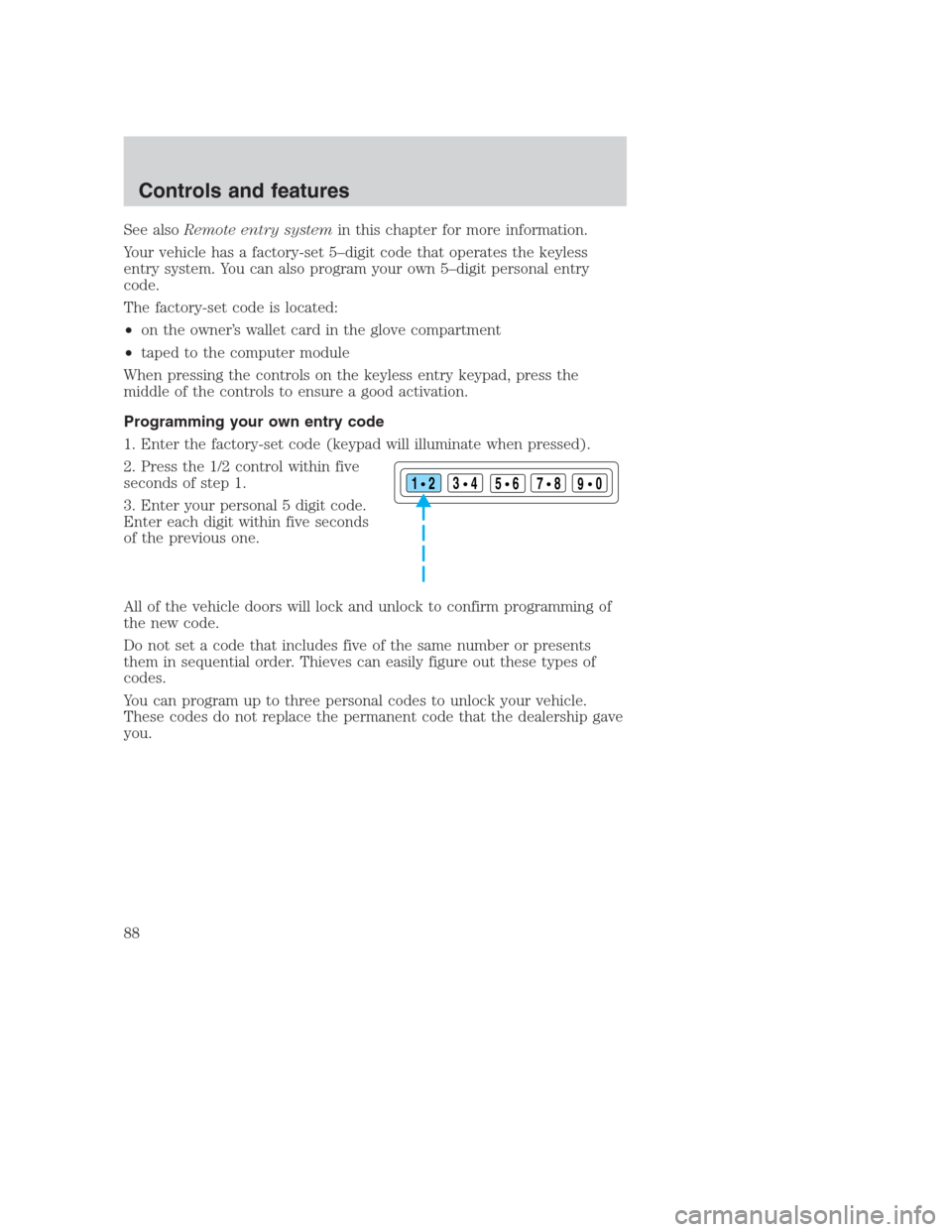 FORD CROWN VICTORIA 2000 2.G Owners Manual See alsoRemote entry systemin this chapter for more information.
Your vehicle has a factory-set 5–digit code that operates the keyless
entry system. You can also program your own 5–digit personal FORD CROWN VICTORIA 2000 2.G Owners Manual See alsoRemote entry systemin this chapter for more information.
Your vehicle has a factory-set 5–digit code that operates the keyless
entry system. You can also program your own 5–digit personal