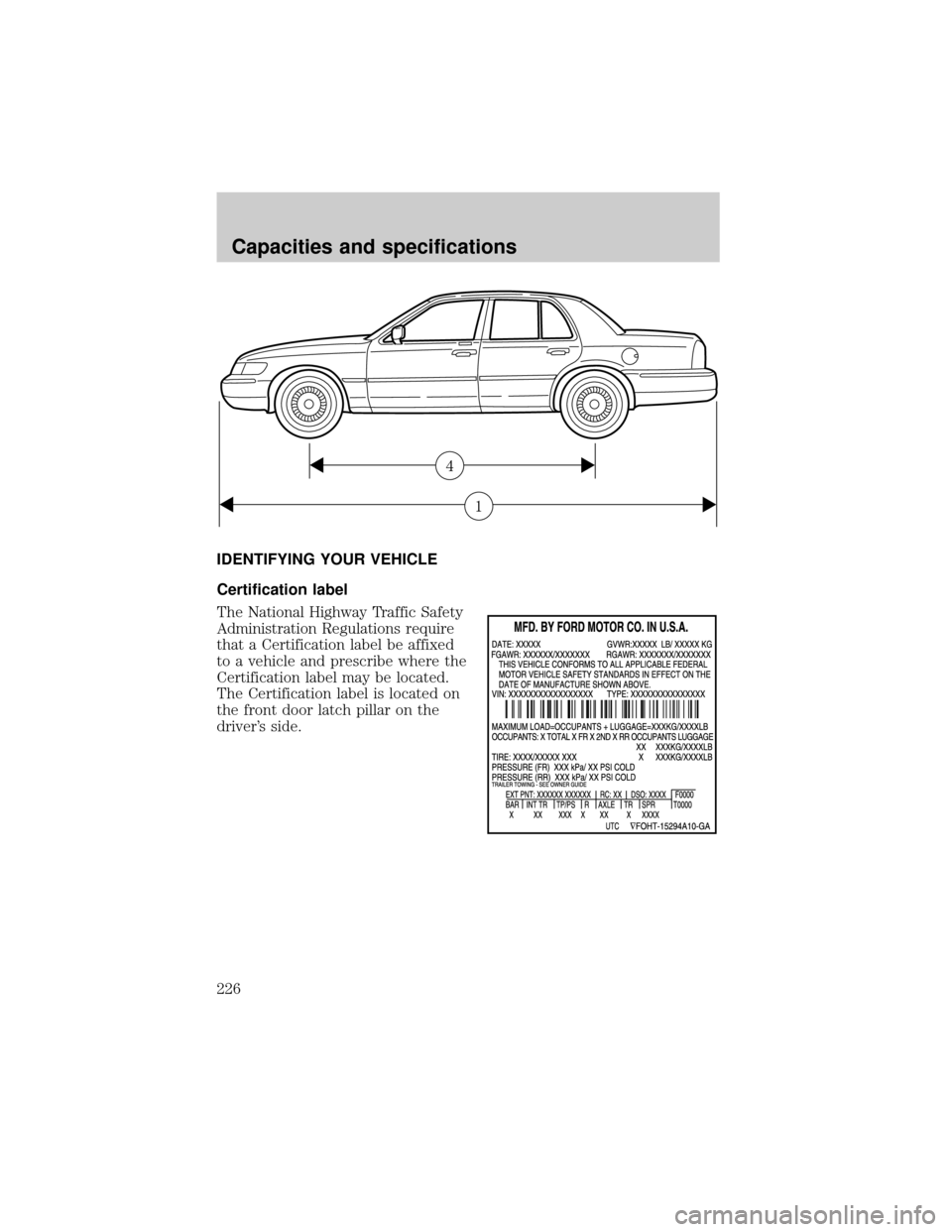 FORD CROWN VICTORIA 2001 2.G Owners Manual IDENTIFYING YOUR VEHICLE
Certification label
The National Highway Traffic Safety
Administration Regulations require
that a Certification label be affixed
to a vehicle and prescribe where the
Certifica