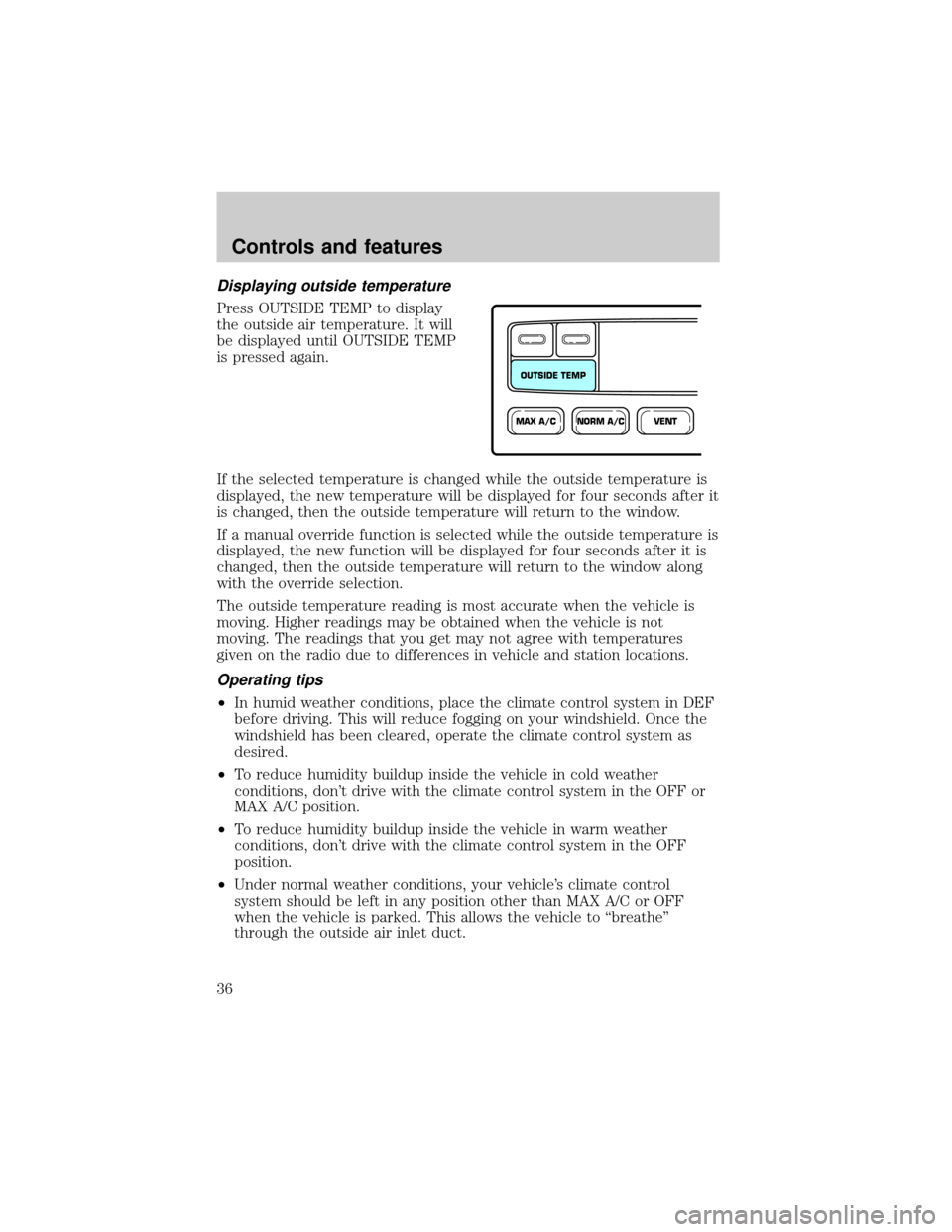 FORD CROWN VICTORIA 2001 2.G Owners Manual Displaying outside temperature
Press OUTSIDE TEMP to display
the outside air temperature. It will
be displayed until OUTSIDE TEMP
is pressed again.
If the selected temperature is changed while the out