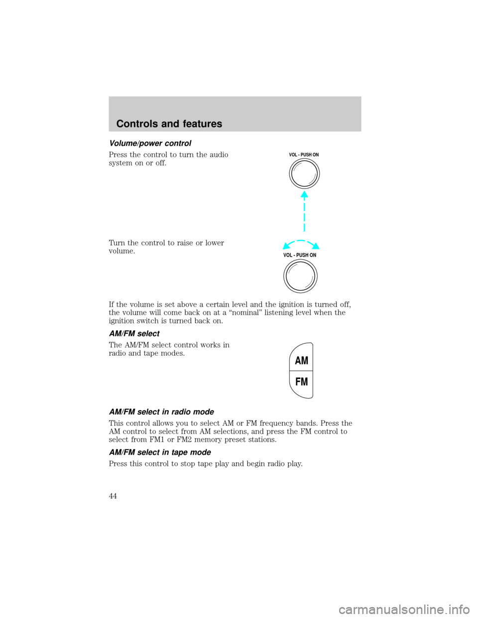 FORD CROWN VICTORIA 2001 2.G Owners Manual Volume/power control
Press the control to turn the audio
system on or off.
Turn the control to raise or lower
volume.
If the volume is set above a certain level and the ignition is turned off,
the vol