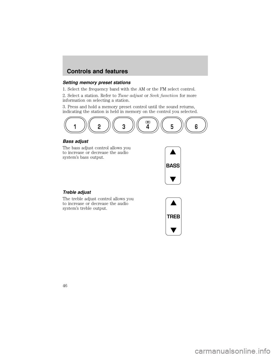 FORD CROWN VICTORIA 2001 2.G Owners Manual Setting memory preset stations
1. Select the frequency band with the AM or the FM select control.
2. Select a station. Refer toTune adjustorSeek functionfor more
information on selecting a station.
3.