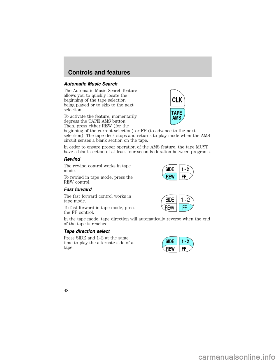 FORD CROWN VICTORIA 2001 2.G Owners Manual Automatic Music Search
The Automatic Music Search feature
allows you to quickly locate the
beginning of the tape selection
being played or to skip to the next
selection.
To activate the feature, momen