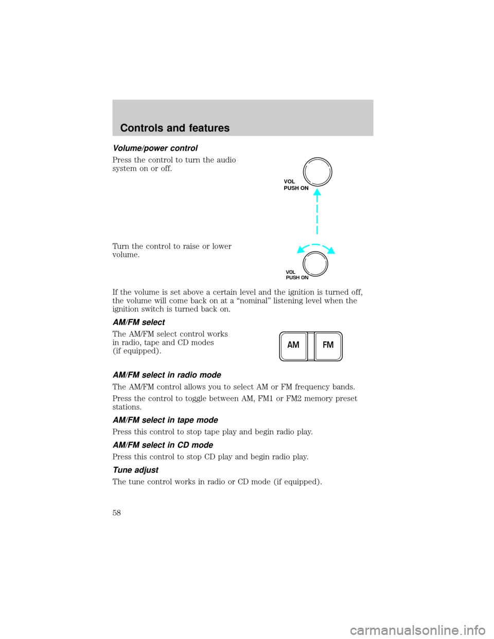 FORD CROWN VICTORIA 2001 2.G Owners Manual Volume/power control
Press the control to turn the audio
system on or off.
Turn the control to raise or lower
volume.
If the volume is set above a certain level and the ignition is turned off,
the vol