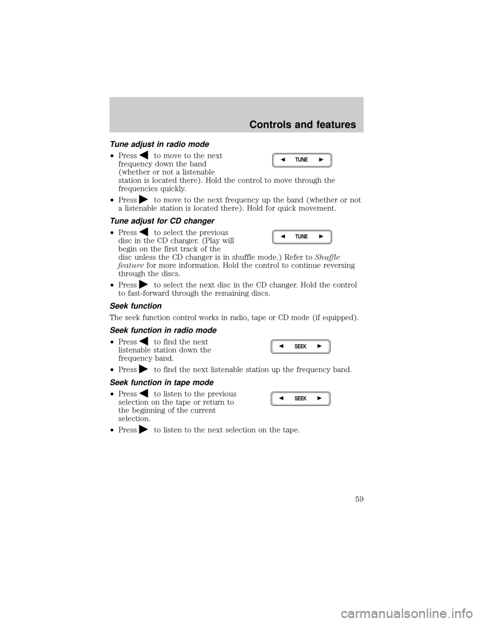 FORD CROWN VICTORIA 2001 2.G Owners Manual Tune adjust in radio mode
²Pressto move to the next
frequency down the band
(whether or not a listenable
station is located there). Hold the control to move through the
frequencies quickly.
²Press
t FORD CROWN VICTORIA 2001 2.G Owners Manual Tune adjust in radio mode
²Pressto move to the next
frequency down the band
(whether or not a listenable
station is located there). Hold the control to move through the
frequencies quickly.
²Press
t