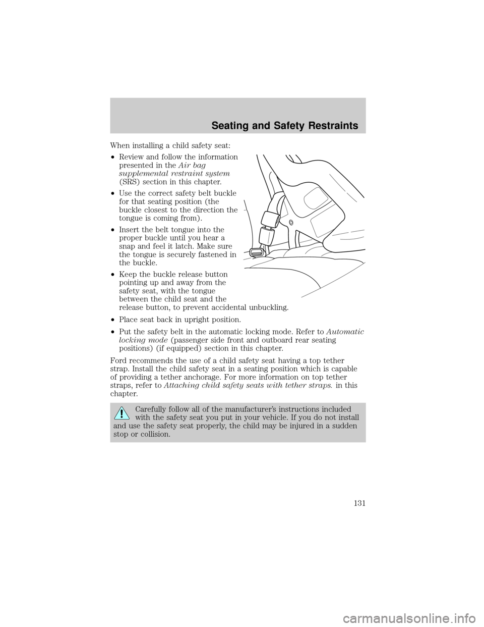 FORD CROWN VICTORIA 2002 2.G Owners Manual When installing a child safety seat:
²Review and follow the information
presented in theAir bag
supplemental restraint system
(SRS) section in this chapter.
²Use the correct safety belt buckle
for t