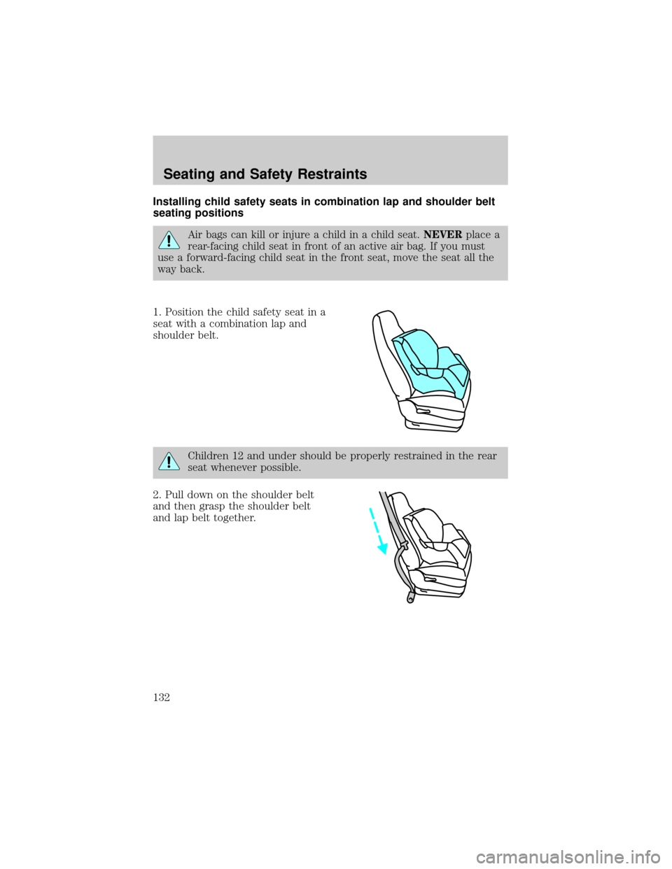 FORD CROWN VICTORIA 2002 2.G Owners Manual Installing child safety seats in combination lap and shoulder belt
seating positions
Air bags can kill or injure a child in a child seat.NEVERplace a
rear-facing child seat in front of an active air b