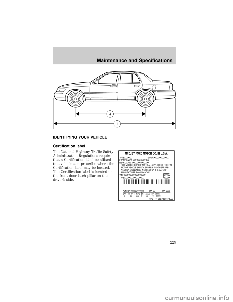 FORD CROWN VICTORIA 2002 2.G Owners Manual IDENTIFYING YOUR VEHICLE
Certification label
The National Highway Traffic Safety
Administration Regulations require
that a Certification label be affixed
to a vehicle and prescribe where the
Certifica
