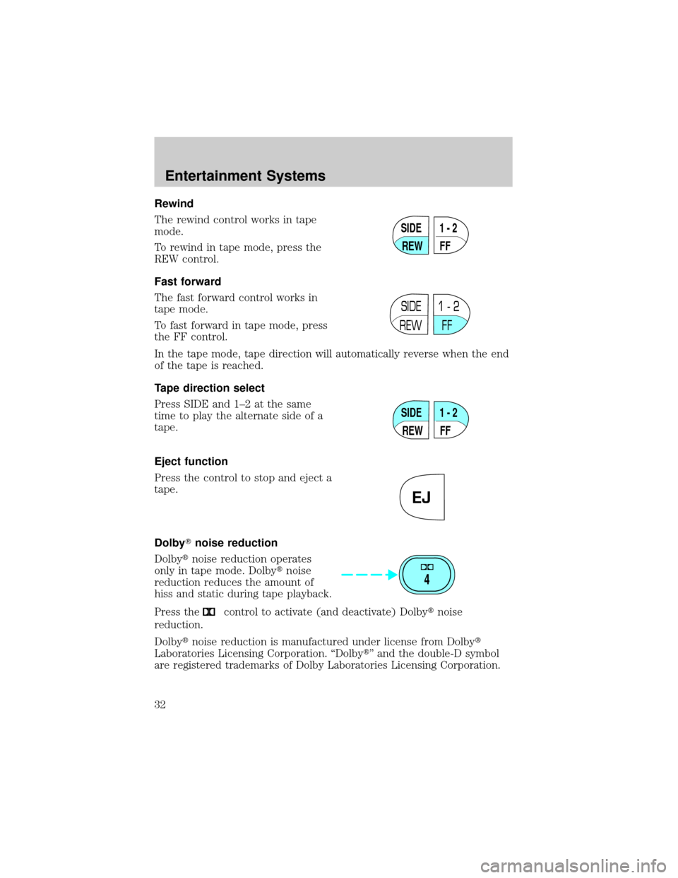 FORD CROWN VICTORIA 2002 2.G Owners Manual Rewind
The rewind control works in tape
mode.
To rewind in tape mode, press the
REW control.
Fast forward
The fast forward control works in
tape mode.
To fast forward in tape mode, press
the FF contro
