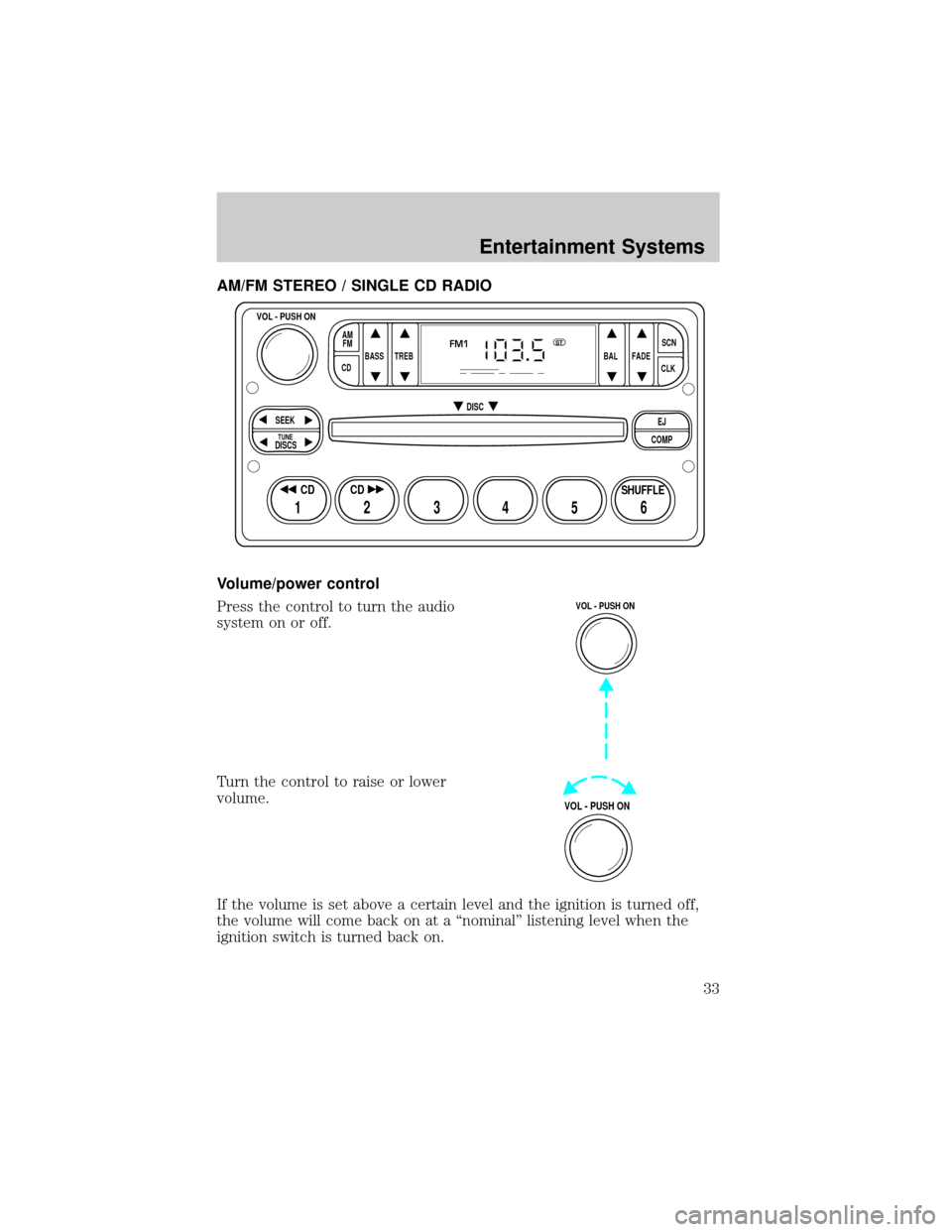FORD CROWN VICTORIA 2002 2.G Owners Manual AM/FM STEREO / SINGLE CD RADIO
Volume/power control
Press the control to turn the audio
system on or off.
Turn the control to raise or lower
volume.
If the volume is set above a certain level and the 