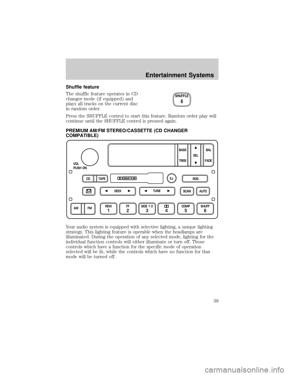 FORD CROWN VICTORIA 2002 2.G Owners Manual Shuffle feature
The shuffle feature operates in CD
changer mode (if equipped) and
plays all tracks on the current disc
in random order.
Press the SHUFFLE control to start this feature. Random order pl