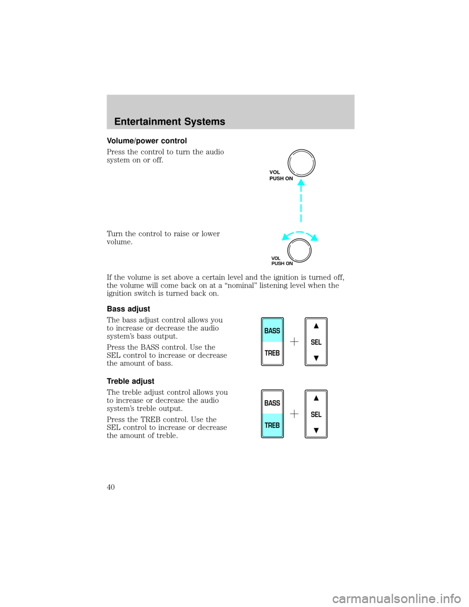 FORD CROWN VICTORIA 2002 2.G Owners Manual Volume/power control
Press the control to turn the audio
system on or off.
Turn the control to raise or lower
volume.
If the volume is set above a certain level and the ignition is turned off,
the vol