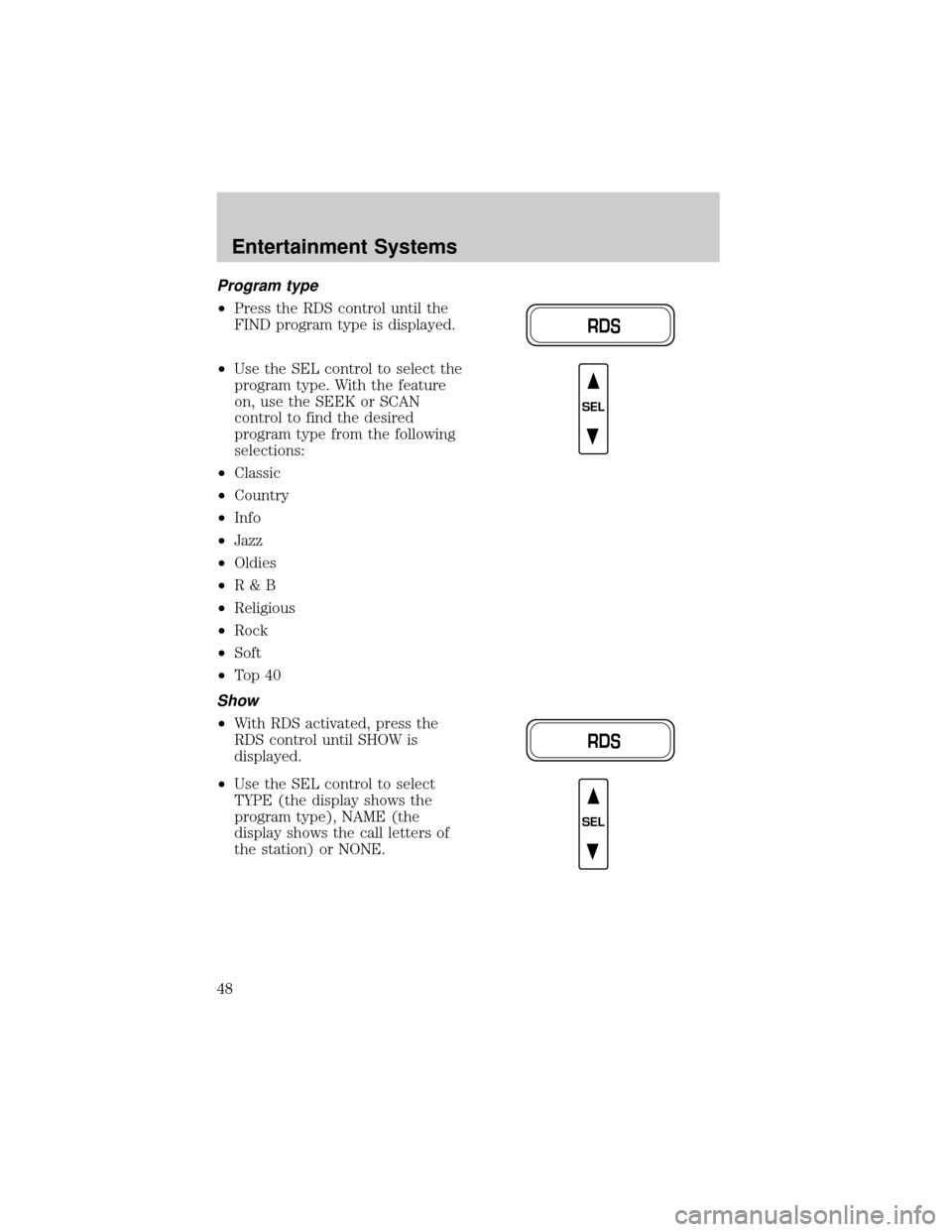 FORD CROWN VICTORIA 2002 2.G Owners Manual Program type
²Press the RDS control until the
FIND program type is displayed.
²Use the SEL control to select the
program type. With the feature
on, use the SEEK or SCAN
control to find the desired
p