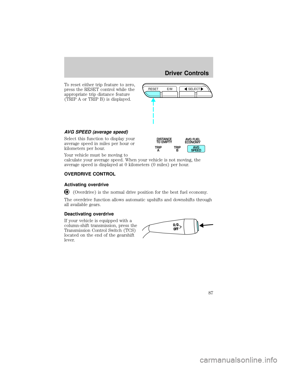 FORD CROWN VICTORIA 2002 2.G Owners Manual To reset either trip feature to zero,
press the RESET control while the
appropriate trip distance feature
(TRIP A or TRIP B) is displayed.
AVG SPEED (average speed)
Select this function to display you