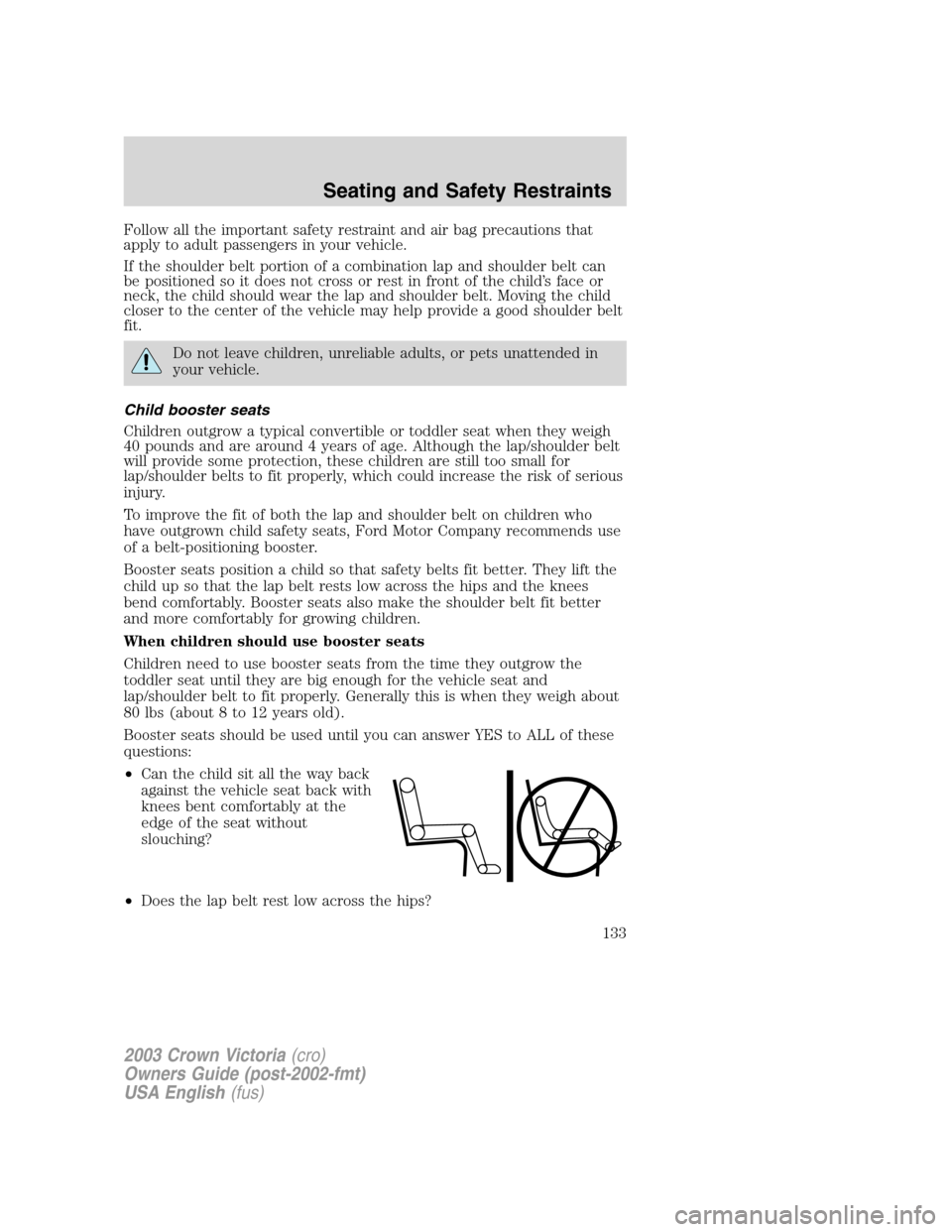 FORD CROWN VICTORIA 2003 2.G Owners Manual Follow all the important safety restraint and air bag precautions that
apply to adult passengers in your vehicle.
If the shoulder belt portion of a combination lap and shoulder belt can
be positioned 
