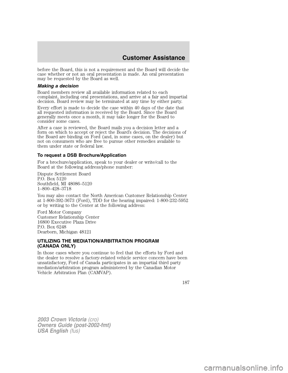 FORD CROWN VICTORIA 2003 2.G Owners Manual before the Board, this is not a requirement and the Board will decide the
case whether or not an oral presentation is made. An oral presentation
may be requested by the Board as well.
Making a decisio