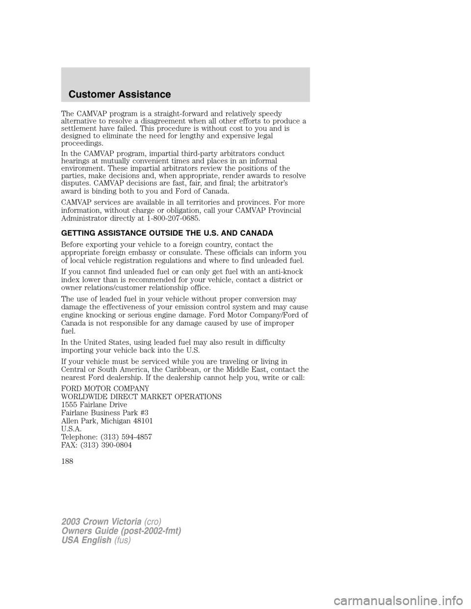 FORD CROWN VICTORIA 2003 2.G Owners Manual The CAMVAP program is a straight-forward and relatively speedy
alternative to resolve a disagreement when all other efforts to produce a
settlement have failed. This procedure is without cost to you a