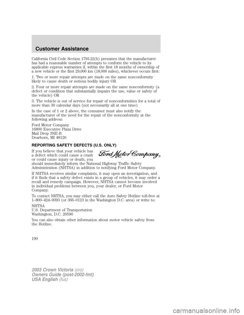 FORD CROWN VICTORIA 2003 2.G Owners Manual California Civil Code Section 1793.22(b) presumes that the manufacturer
has had a reasonable number of attempts to conform the vehicle to its
applicable express warranties if, within the first 18 mont