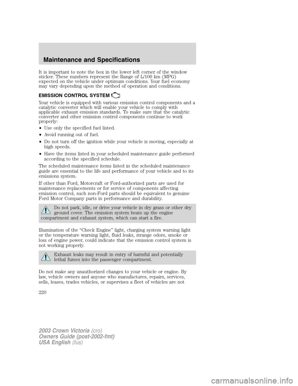 FORD CROWN VICTORIA 2003 2.G Owners Manual It is important to note the box in the lower left corner of the window
sticker. These numbers represent the Range of L/100 km (MPG)
expected on the vehicle under optimum conditions. Your fuel economy
