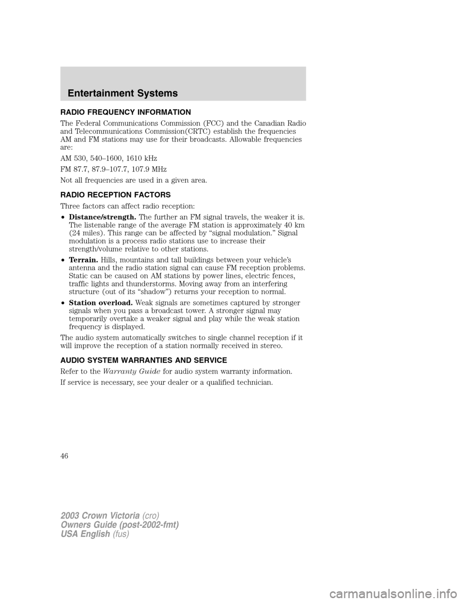 FORD CROWN VICTORIA 2003 2.G Owners Manual RADIO FREQUENCY INFORMATION
The Federal Communications Commission (FCC) and the Canadian Radio
and Telecommunications Commission(CRTC) establish the frequencies
AM and FM stations may use for their br