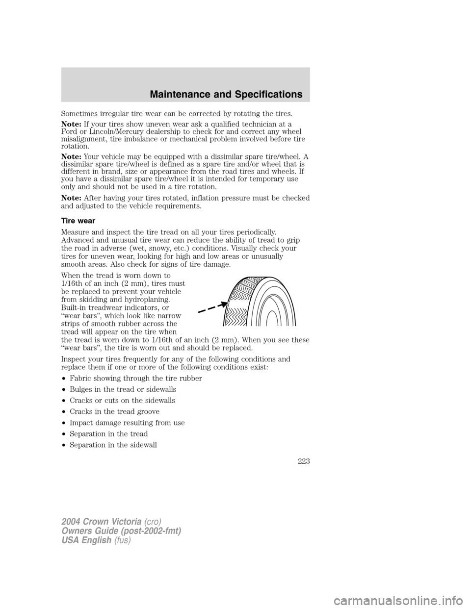 FORD CROWN VICTORIA 2004 2.G Owners Manual Sometimes irregular tire wear can be corrected by rotating the tires.
Note:If your tires show uneven wear ask a qualified technician at a
Ford or Lincoln/Mercury dealership to check for and correct an FORD CROWN VICTORIA 2004 2.G Owners Manual Sometimes irregular tire wear can be corrected by rotating the tires.
Note:If your tires show uneven wear ask a qualified technician at a
Ford or Lincoln/Mercury dealership to check for and correct an
