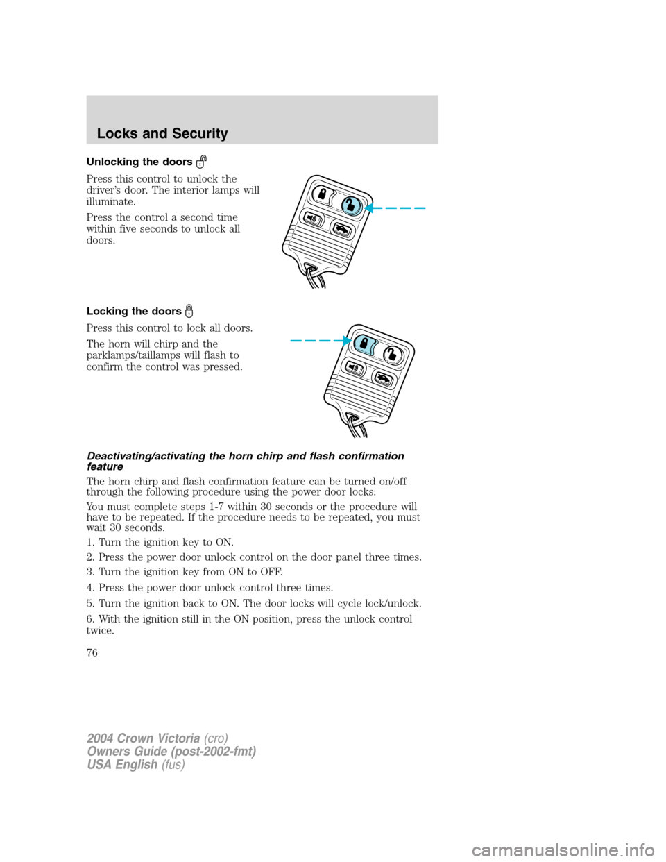 FORD CROWN VICTORIA 2004 2.G Owners Manual Unlocking the doors
Press this control to unlock the
driver’s door. The interior lamps will
illuminate.
Press the control a second time
within five seconds to unlock all
doors.
Locking the doors
Pre FORD CROWN VICTORIA 2004 2.G Owners Manual Unlocking the doors
Press this control to unlock the
driver’s door. The interior lamps will
illuminate.
Press the control a second time
within five seconds to unlock all
doors.
Locking the doors
Pre