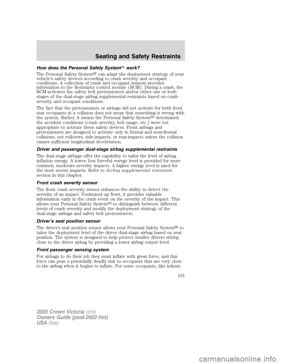 FORD CROWN VICTORIA 2005 2.G Owners Manual How does the Personal Safety Systemwork?
The Personal Safety Systemcan adapt the deployment strategy of your
vehicle’s safety devices according to crash severity and occupant
conditions. A collect FORD CROWN VICTORIA 2005 2.G Owners Manual How does the Personal Safety Systemwork?
The Personal Safety Systemcan adapt the deployment strategy of your
vehicle’s safety devices according to crash severity and occupant
conditions. A collect