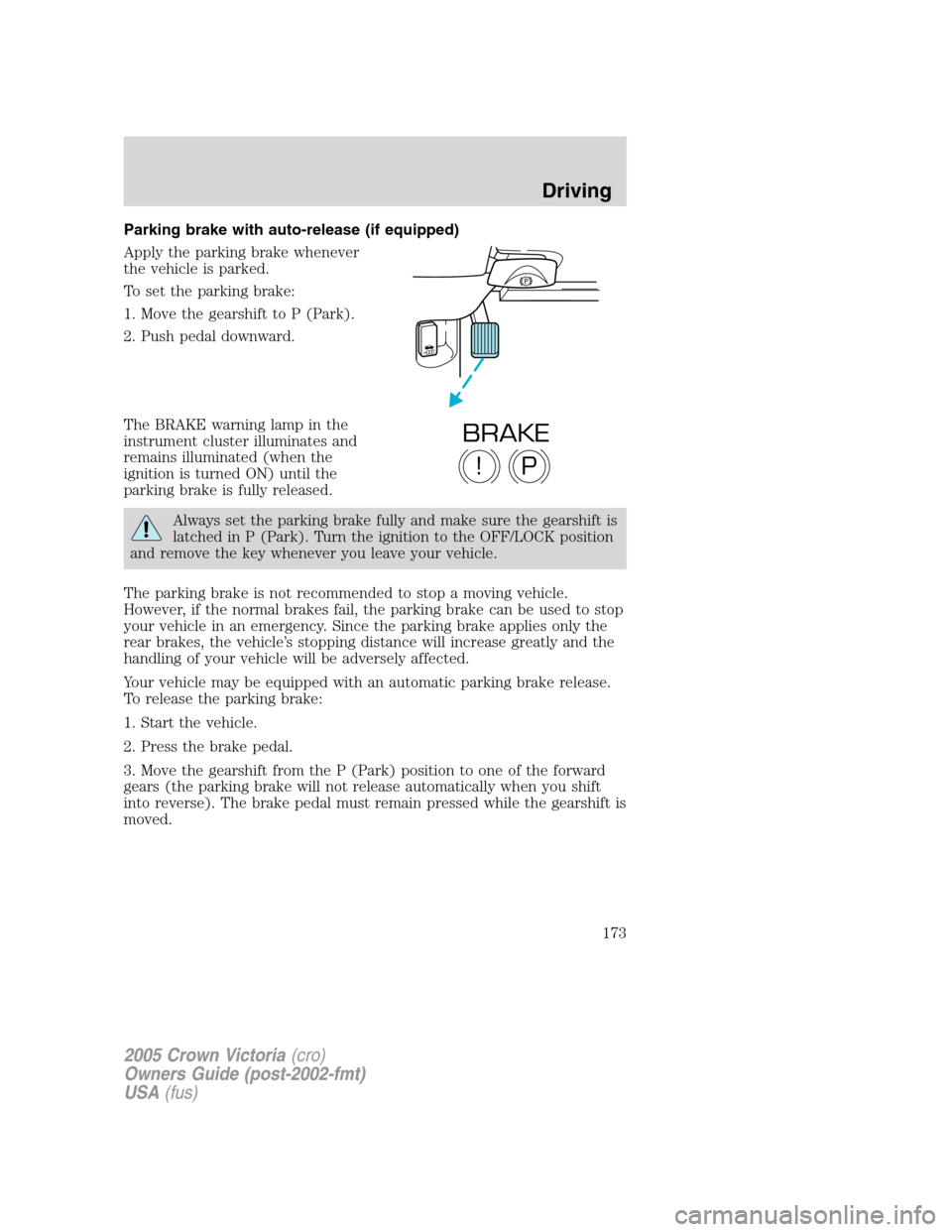 FORD CROWN VICTORIA 2005 2.G Owners Manual Parking brake with auto-release (if equipped)
Apply the parking brake whenever
the vehicle is parked.
To set the parking brake:
1. Move the gearshift to P (Park).
2. Push pedal downward.
The BRAKE war FORD CROWN VICTORIA 2005 2.G Owners Manual Parking brake with auto-release (if equipped)
Apply the parking brake whenever
the vehicle is parked.
To set the parking brake:
1. Move the gearshift to P (Park).
2. Push pedal downward.
The BRAKE war