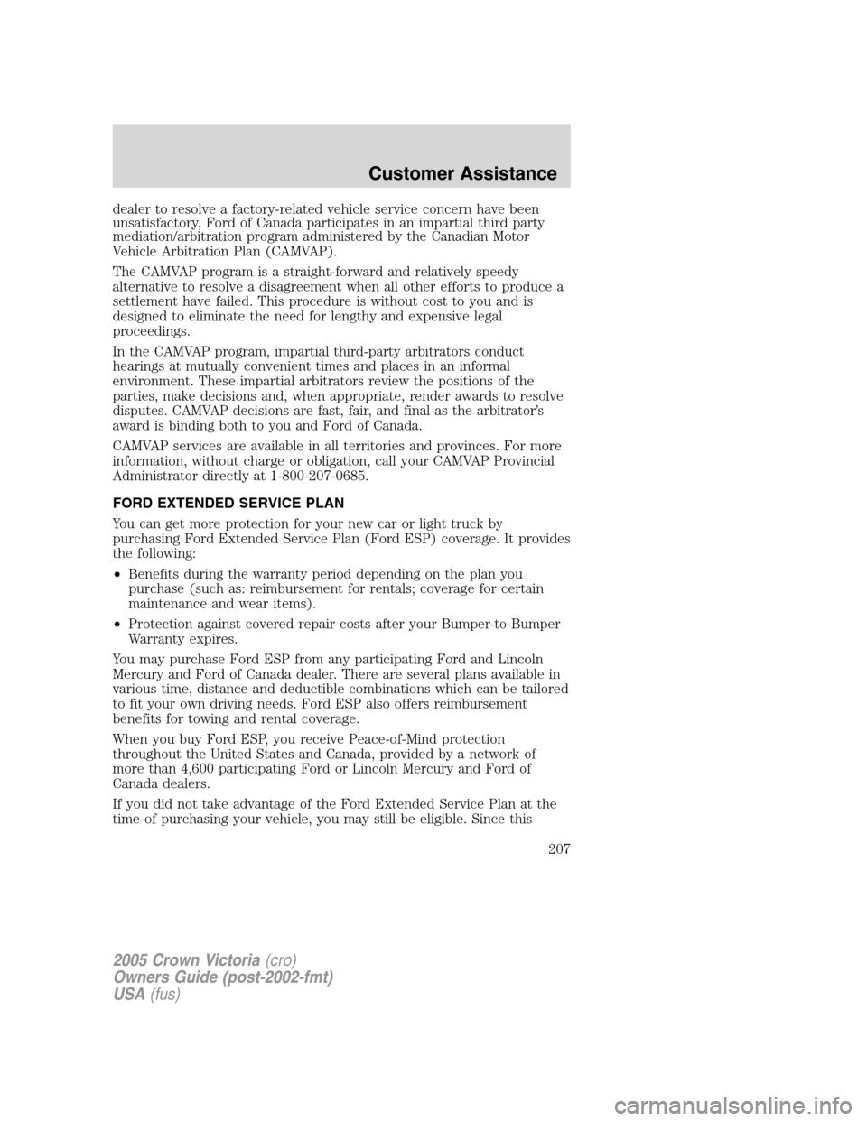 FORD CROWN VICTORIA 2005 2.G Owners Manual dealer to resolve a factory-related vehicle service concern have been
unsatisfactory, Ford of Canada participates in an impartial third party
mediation/arbitration program administered by the Canadian FORD CROWN VICTORIA 2005 2.G Owners Manual dealer to resolve a factory-related vehicle service concern have been
unsatisfactory, Ford of Canada participates in an impartial third party
mediation/arbitration program administered by the Canadian