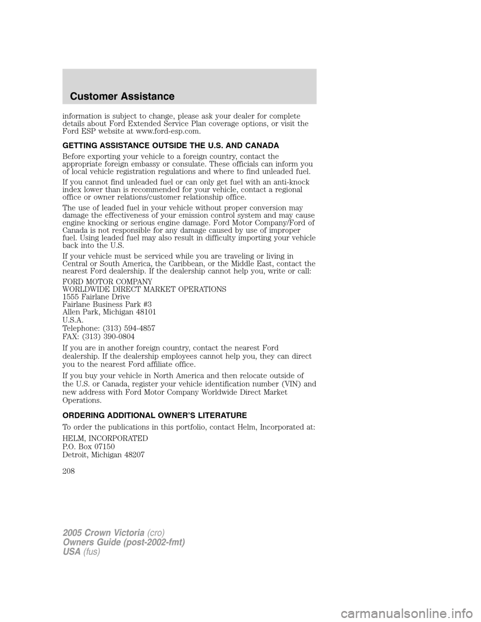 FORD CROWN VICTORIA 2005 2.G Owners Manual information is subject to change, please ask your dealer for complete
details about Ford Extended Service Plan coverage options, or visit the
Ford ESP website at www.ford-esp.com.
GETTING ASSISTANCE O FORD CROWN VICTORIA 2005 2.G Owners Manual information is subject to change, please ask your dealer for complete
details about Ford Extended Service Plan coverage options, or visit the
Ford ESP website at www.ford-esp.com.
GETTING ASSISTANCE O