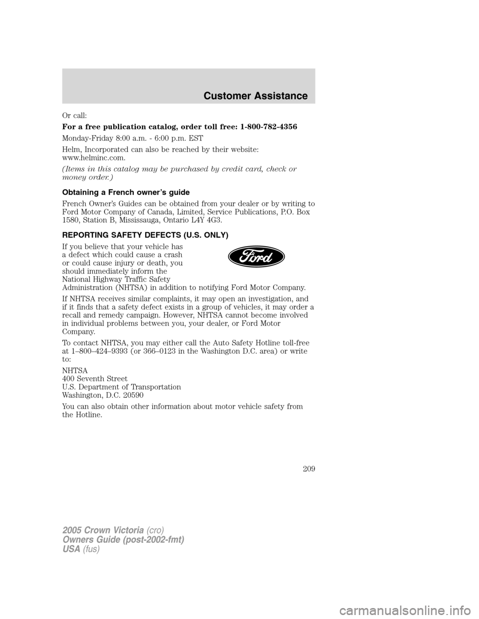 FORD CROWN VICTORIA 2005 2.G Owners Manual Or call:
For a free publication catalog, order toll free: 1-800-782-4356
Monday-Friday 8:00 a.m. - 6:00 p.m. EST
Helm, Incorporated can also be reached by their website:
www.helminc.com.
(Items in thi FORD CROWN VICTORIA 2005 2.G Owners Manual Or call:
For a free publication catalog, order toll free: 1-800-782-4356
Monday-Friday 8:00 a.m. - 6:00 p.m. EST
Helm, Incorporated can also be reached by their website:
www.helminc.com.
(Items in thi