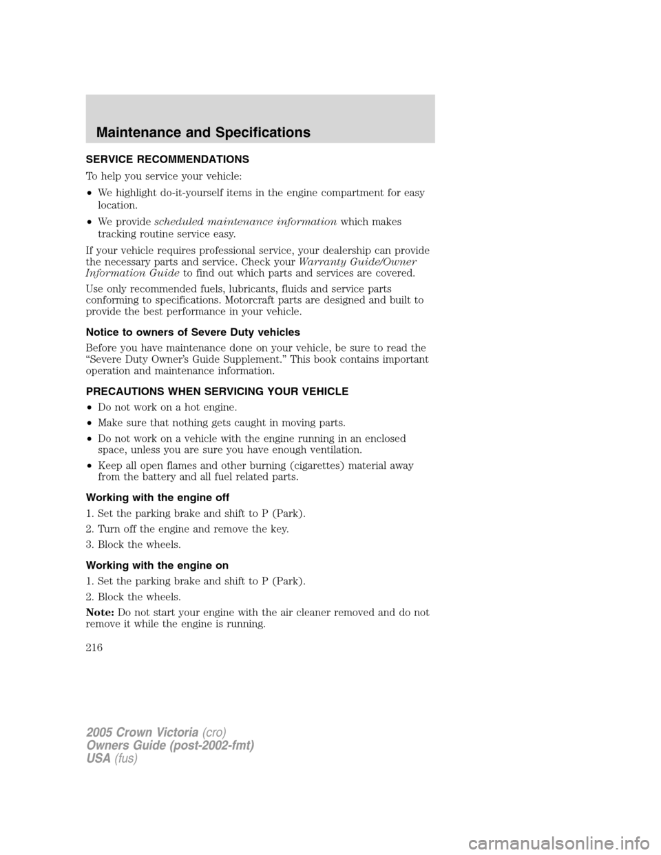FORD CROWN VICTORIA 2005 2.G Owners Manual SERVICE RECOMMENDATIONS
To help you service your vehicle:
•We highlight do-it-yourself items in the engine compartment for easy
location.
•We providescheduled maintenance informationwhich makes
tr FORD CROWN VICTORIA 2005 2.G Owners Manual SERVICE RECOMMENDATIONS
To help you service your vehicle:
•We highlight do-it-yourself items in the engine compartment for easy
location.
•We providescheduled maintenance informationwhich makes
tr