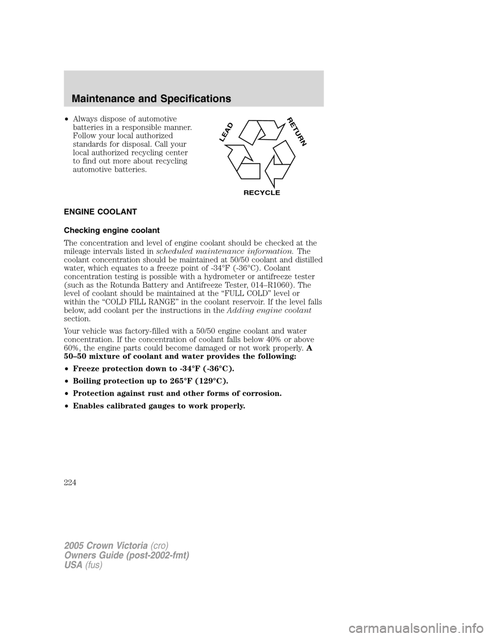 FORD CROWN VICTORIA 2005 2.G Owners Manual •Always dispose of automotive
batteries in a responsible manner.
Follow your local authorized
standards for disposal. Call your
local authorized recycling center
to find out more about recycling
aut FORD CROWN VICTORIA 2005 2.G Owners Manual •Always dispose of automotive
batteries in a responsible manner.
Follow your local authorized
standards for disposal. Call your
local authorized recycling center
to find out more about recycling
aut