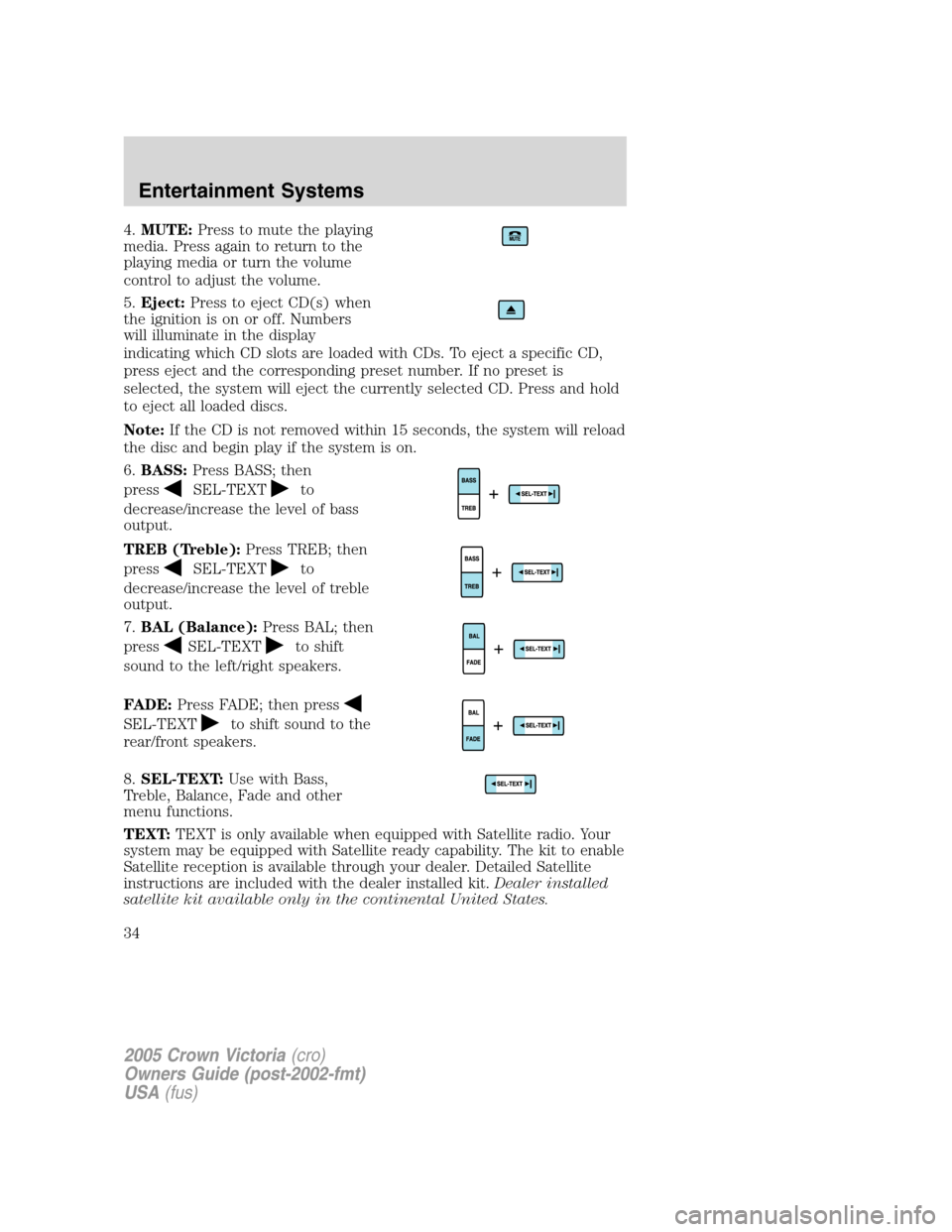 FORD CROWN VICTORIA 2005 2.G Owners Manual 4.MUTE:Press to mute the playing
media. Press again to return to the
playing media or turn the volume
control to adjust the volume.
5.Eject:Press to eject CD(s) when
the ignition is on or off. Numbers FORD CROWN VICTORIA 2005 2.G Owners Manual 4.MUTE:Press to mute the playing
media. Press again to return to the
playing media or turn the volume
control to adjust the volume.
5.Eject:Press to eject CD(s) when
the ignition is on or off. Numbers
