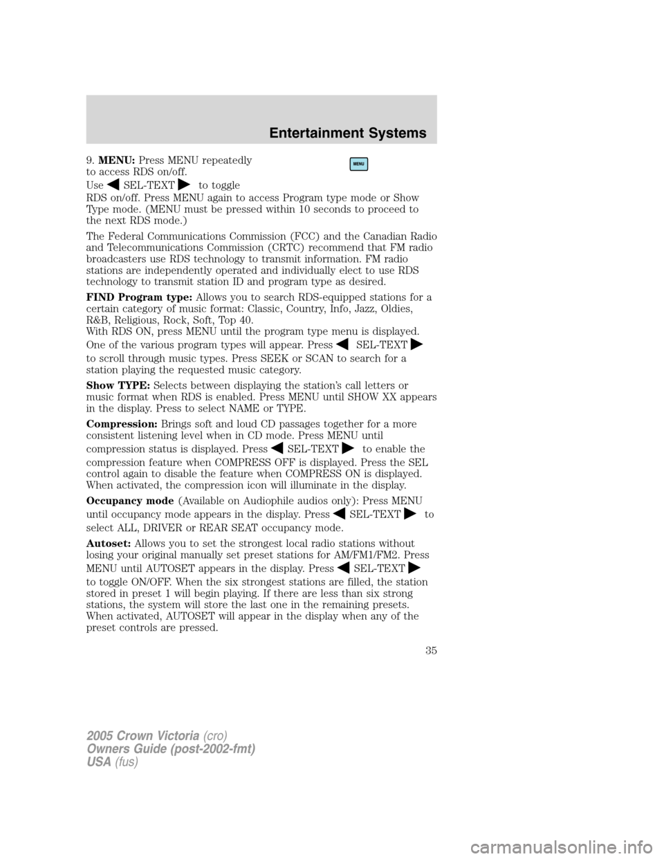 FORD CROWN VICTORIA 2005 2.G Owners Manual 9.MENU:Press MENU repeatedly
to access RDS on/off.
Use
SEL-TEXTto toggle
RDS on/off. Press MENU again to access Program type mode or Show
Type mode. (MENU must be pressed within 10 seconds to proceed FORD CROWN VICTORIA 2005 2.G Owners Manual 9.MENU:Press MENU repeatedly
to access RDS on/off.
Use
SEL-TEXTto toggle
RDS on/off. Press MENU again to access Program type mode or Show
Type mode. (MENU must be pressed within 10 seconds to proceed