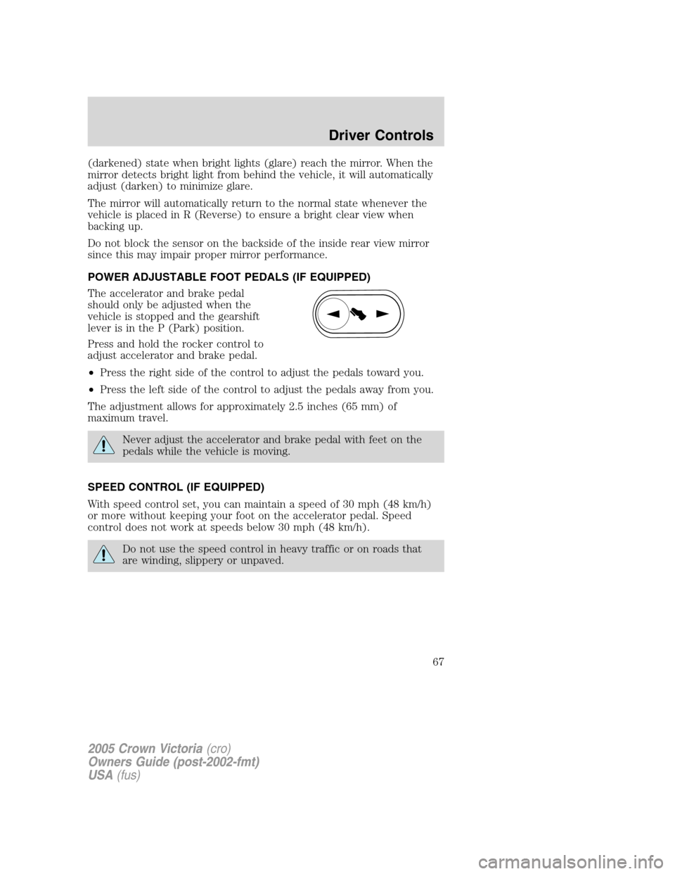 FORD CROWN VICTORIA 2005 2.G Owners Manual (darkened) state when bright lights (glare) reach the mirror. When the
mirror detects bright light from behind the vehicle, it will automatically
adjust (darken) to minimize glare.
The mirror will aut FORD CROWN VICTORIA 2005 2.G Owners Manual (darkened) state when bright lights (glare) reach the mirror. When the
mirror detects bright light from behind the vehicle, it will automatically
adjust (darken) to minimize glare.
The mirror will aut