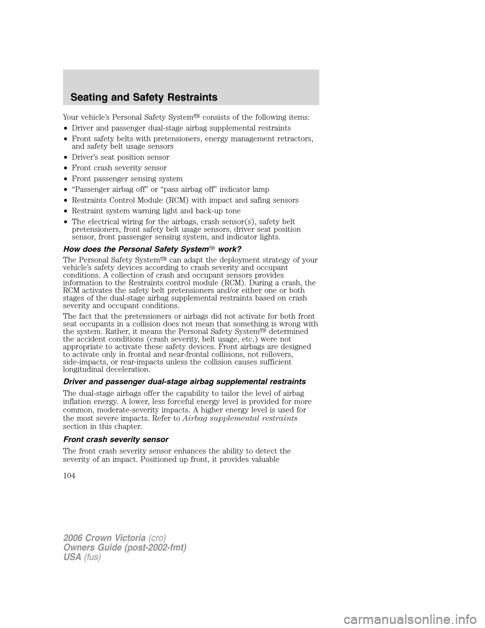 FORD CROWN VICTORIA 2006 2.G Owners Manual Your vehicle’s Personal Safety Systemconsists of the following items:
•Driver and passenger dual-stage airbag supplemental restraints
•Front safety belts with pretensioners, energy management r FORD CROWN VICTORIA 2006 2.G Owners Manual Your vehicle’s Personal Safety Systemconsists of the following items:
•Driver and passenger dual-stage airbag supplemental restraints
•Front safety belts with pretensioners, energy management r