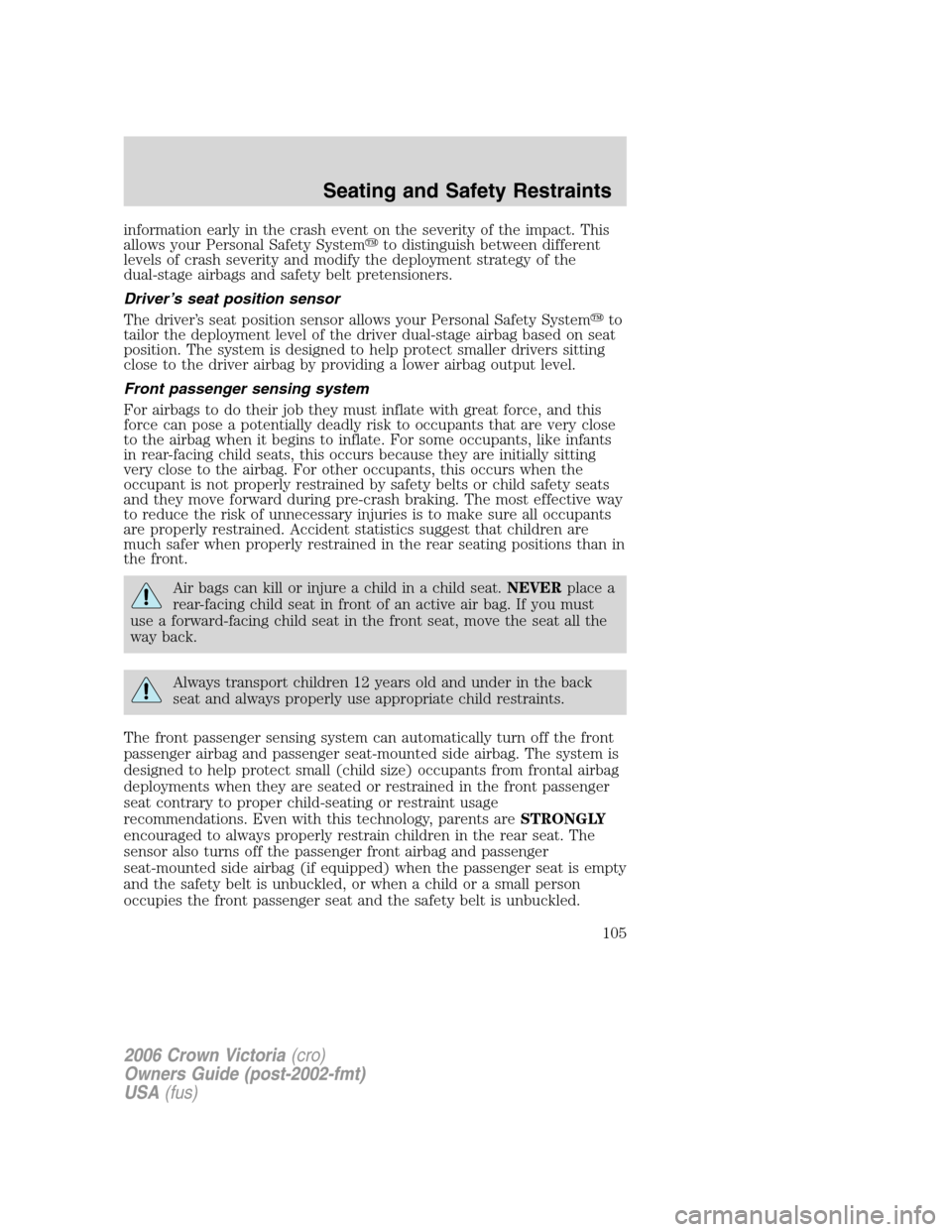 FORD CROWN VICTORIA 2006 2.G Owners Manual information early in the crash event on the severity of the impact. This
allows your Personal Safety Systemto distinguish between different
levels of crash severity and modify the deployment strategy FORD CROWN VICTORIA 2006 2.G Owners Manual information early in the crash event on the severity of the impact. This
allows your Personal Safety Systemto distinguish between different
levels of crash severity and modify the deployment strategy