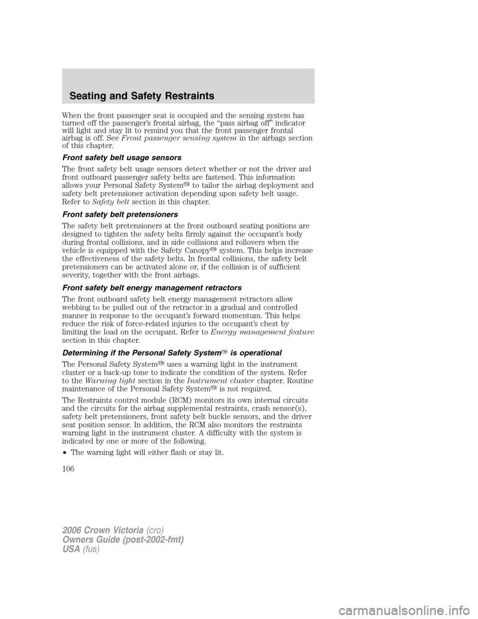 FORD CROWN VICTORIA 2006 2.G Owners Manual When the front passenger seat is occupied and the sensing system has
turned off the passenger’s frontal airbag, the “pass airbag off” indicator
will light and stay lit to remind you that the fro FORD CROWN VICTORIA 2006 2.G Owners Manual When the front passenger seat is occupied and the sensing system has
turned off the passenger’s frontal airbag, the “pass airbag off” indicator
will light and stay lit to remind you that the fro