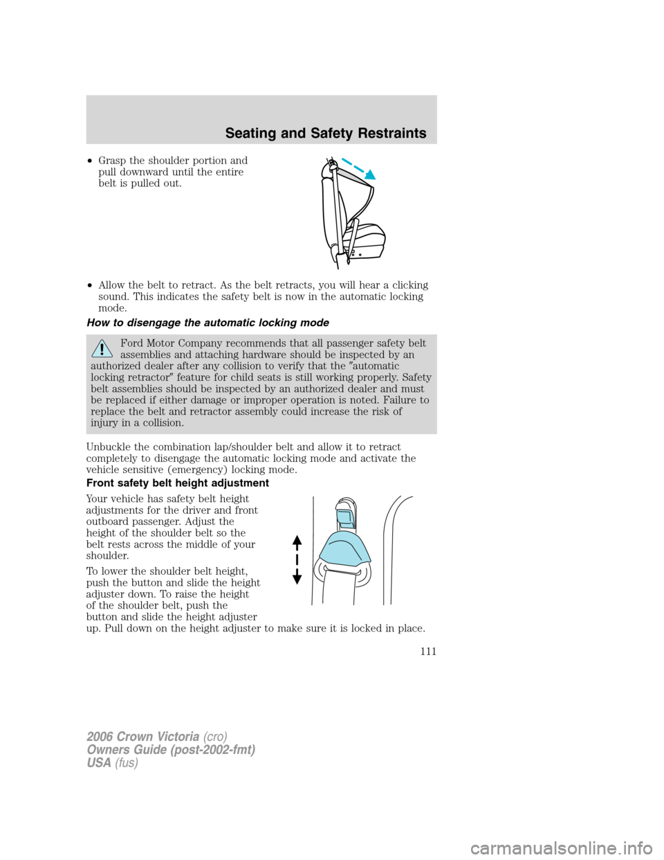 FORD CROWN VICTORIA 2006 2.G Owners Manual •Grasp the shoulder portion and
pull downward until the entire
belt is pulled out.
•Allow the belt to retract. As the belt retracts, you will hear a clicking
sound. This indicates the safety belt FORD CROWN VICTORIA 2006 2.G Owners Manual •Grasp the shoulder portion and
pull downward until the entire
belt is pulled out.
•Allow the belt to retract. As the belt retracts, you will hear a clicking
sound. This indicates the safety belt