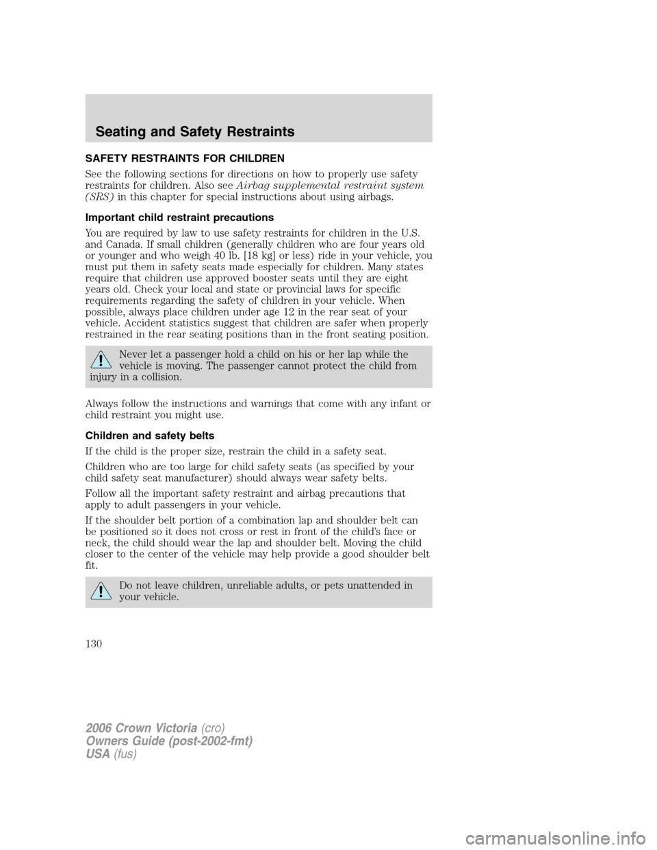 FORD CROWN VICTORIA 2006 2.G Owners Manual SAFETY RESTRAINTS FOR CHILDREN
See the following sections for directions on how to properly use safety
restraints for children. Also seeAirbag supplemental restraint system
(SRS)in this chapter for sp FORD CROWN VICTORIA 2006 2.G Owners Manual SAFETY RESTRAINTS FOR CHILDREN
See the following sections for directions on how to properly use safety
restraints for children. Also seeAirbag supplemental restraint system
(SRS)in this chapter for sp