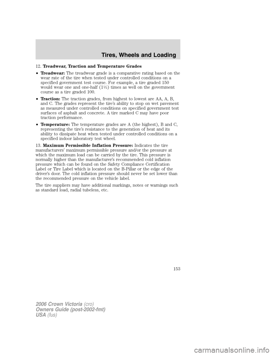 FORD CROWN VICTORIA 2006 2.G Owners Manual 12.Treadwear, Traction and Temperature Grades
•Treadwear:The treadwear grade is a comparative rating based on the
wear rate of the tire when tested under controlled conditions on a
specified governm FORD CROWN VICTORIA 2006 2.G Owners Manual 12.Treadwear, Traction and Temperature Grades
•Treadwear:The treadwear grade is a comparative rating based on the
wear rate of the tire when tested under controlled conditions on a
specified governm
