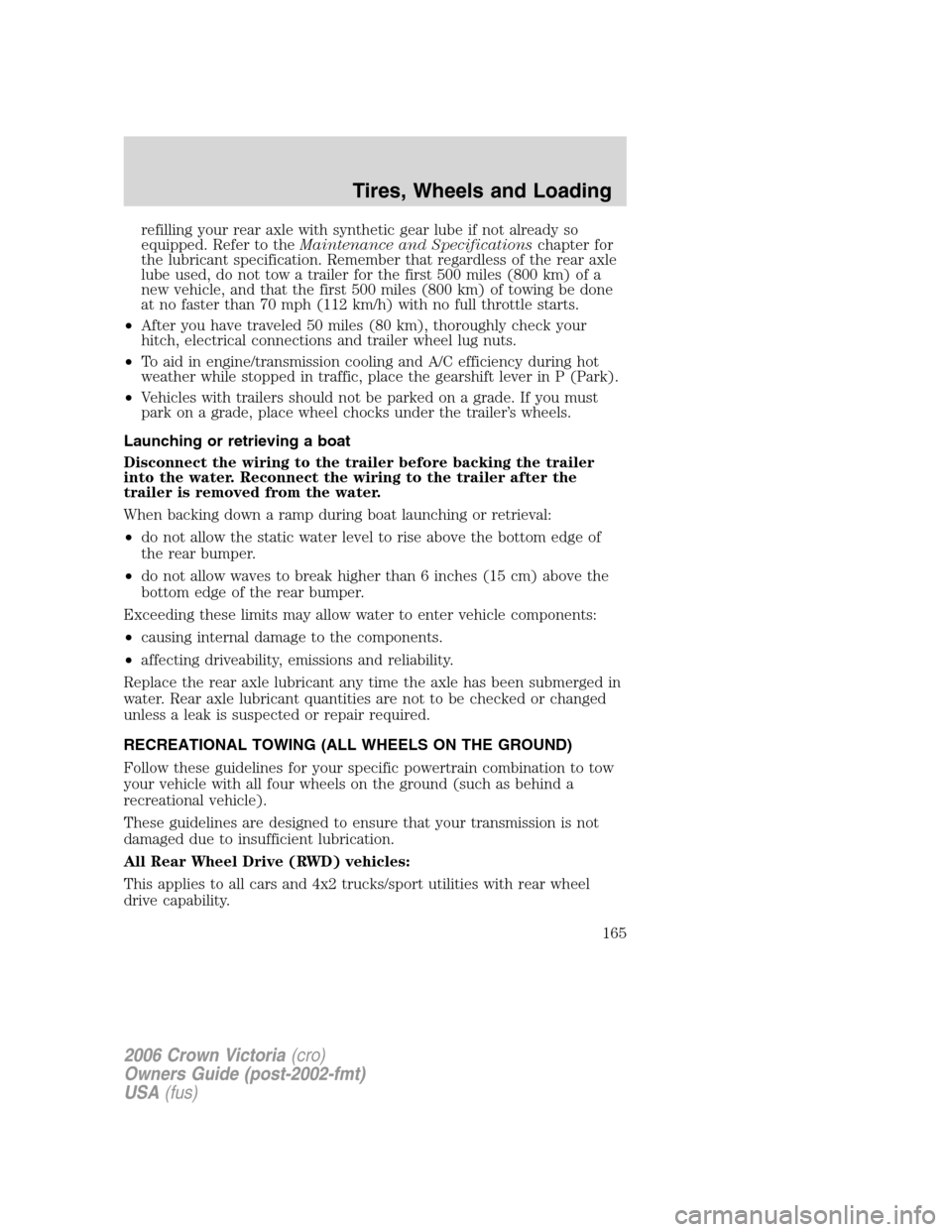 FORD CROWN VICTORIA 2006 2.G Owners Manual refilling your rear axle with synthetic gear lube if not already so
equipped. Refer to theMaintenance and Specificationschapter for
the lubricant specification. Remember that regardless of the rear ax FORD CROWN VICTORIA 2006 2.G Owners Manual refilling your rear axle with synthetic gear lube if not already so
equipped. Refer to theMaintenance and Specificationschapter for
the lubricant specification. Remember that regardless of the rear ax