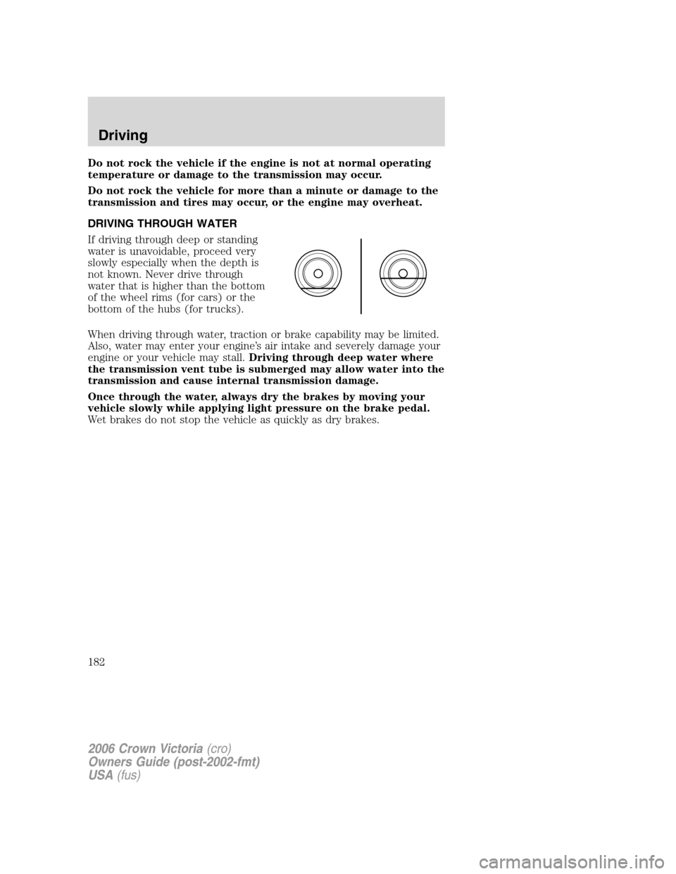 FORD CROWN VICTORIA 2006 2.G Owners Manual Do not rock the vehicle if the engine is not at normal operating
temperature or damage to the transmission may occur.
Do not rock the vehicle for more than a minute or damage to the
transmission and t FORD CROWN VICTORIA 2006 2.G Owners Manual Do not rock the vehicle if the engine is not at normal operating
temperature or damage to the transmission may occur.
Do not rock the vehicle for more than a minute or damage to the
transmission and t