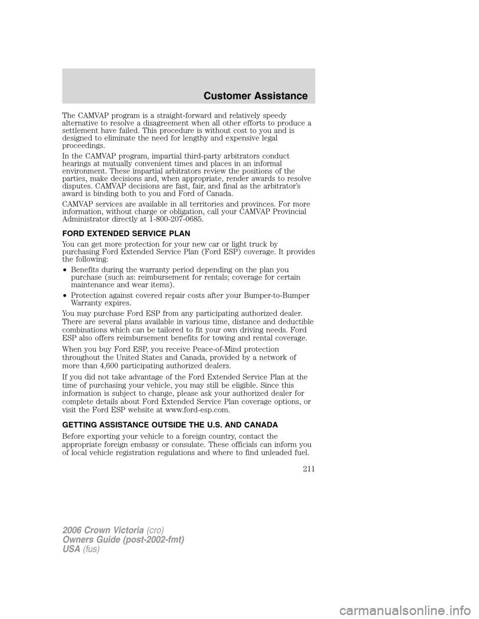 FORD CROWN VICTORIA 2006 2.G Owners Manual The CAMVAP program is a straight-forward and relatively speedy
alternative to resolve a disagreement when all other efforts to produce a
settlement have failed. This procedure is without cost to you a FORD CROWN VICTORIA 2006 2.G Owners Manual The CAMVAP program is a straight-forward and relatively speedy
alternative to resolve a disagreement when all other efforts to produce a
settlement have failed. This procedure is without cost to you a